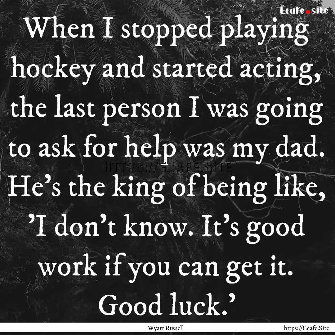 When I stopped playing hockey and started.... : Quote by Wyatt Russell