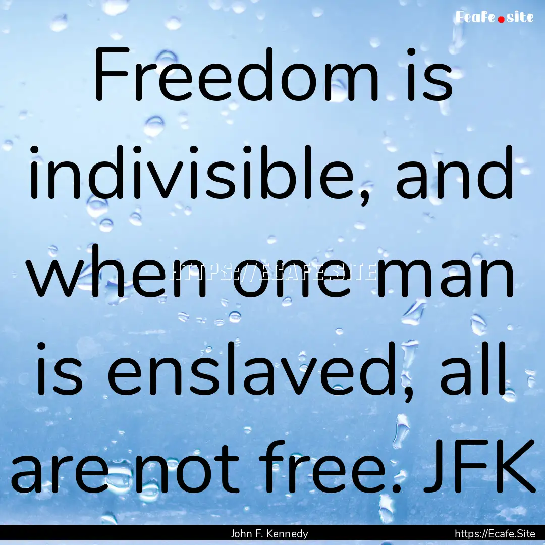 Freedom is indivisible, and when one man.... : Quote by John F. Kennedy