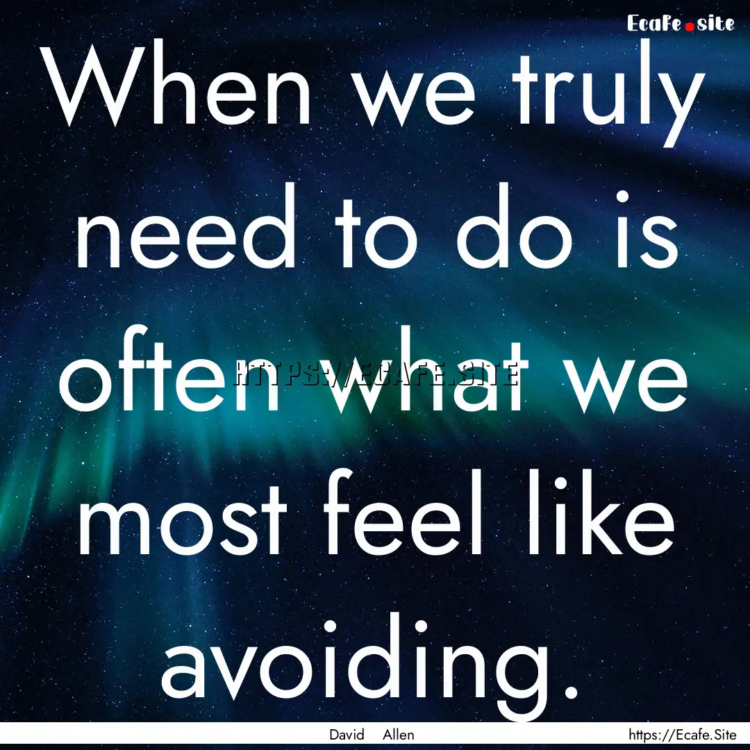 When we truly need to do is often what we.... : Quote by David Allen