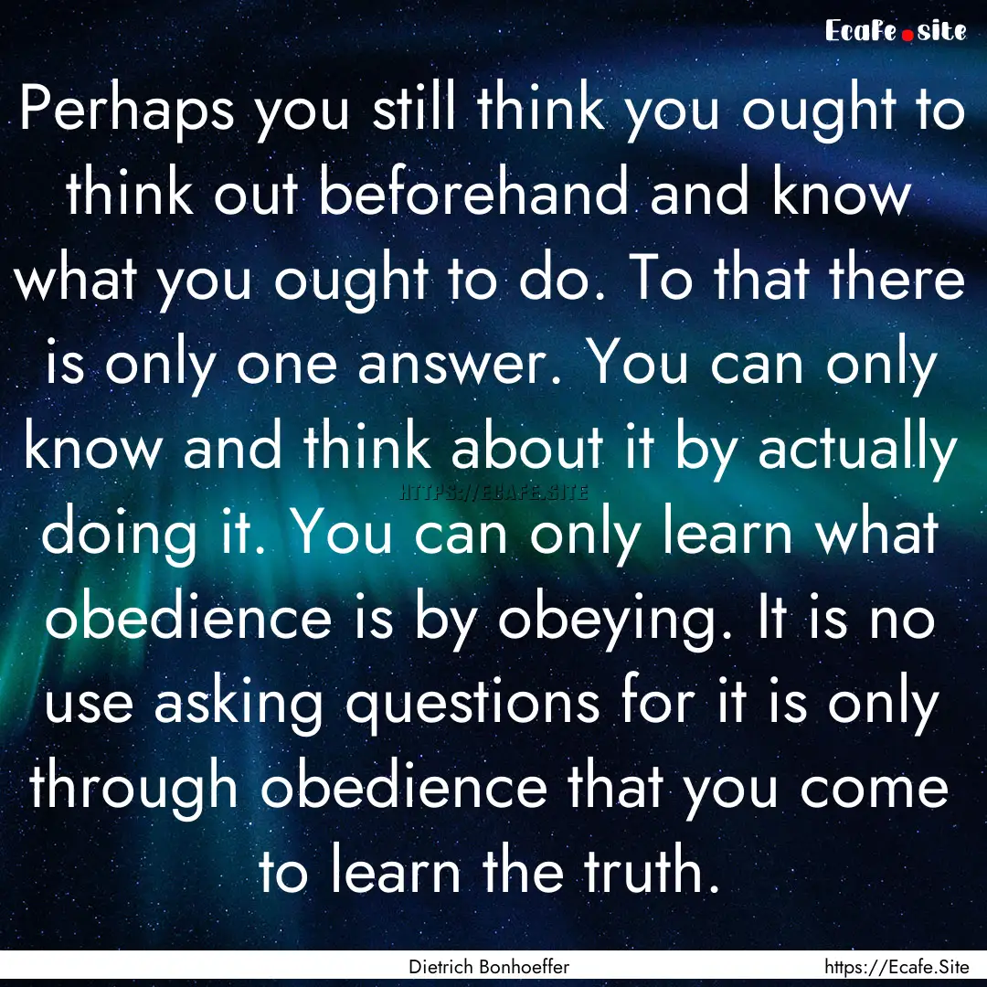 Perhaps you still think you ought to think.... : Quote by Dietrich Bonhoeffer