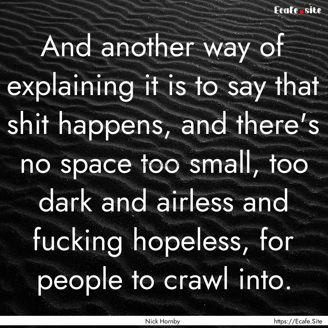 And another way of explaining it is to say.... : Quote by Nick Hornby