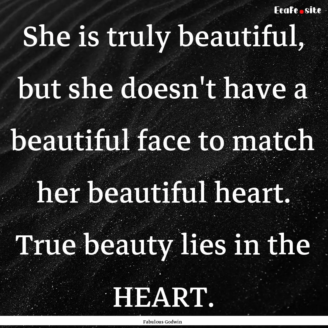 She is truly beautiful, but she doesn't have.... : Quote by Fabulous Godwin