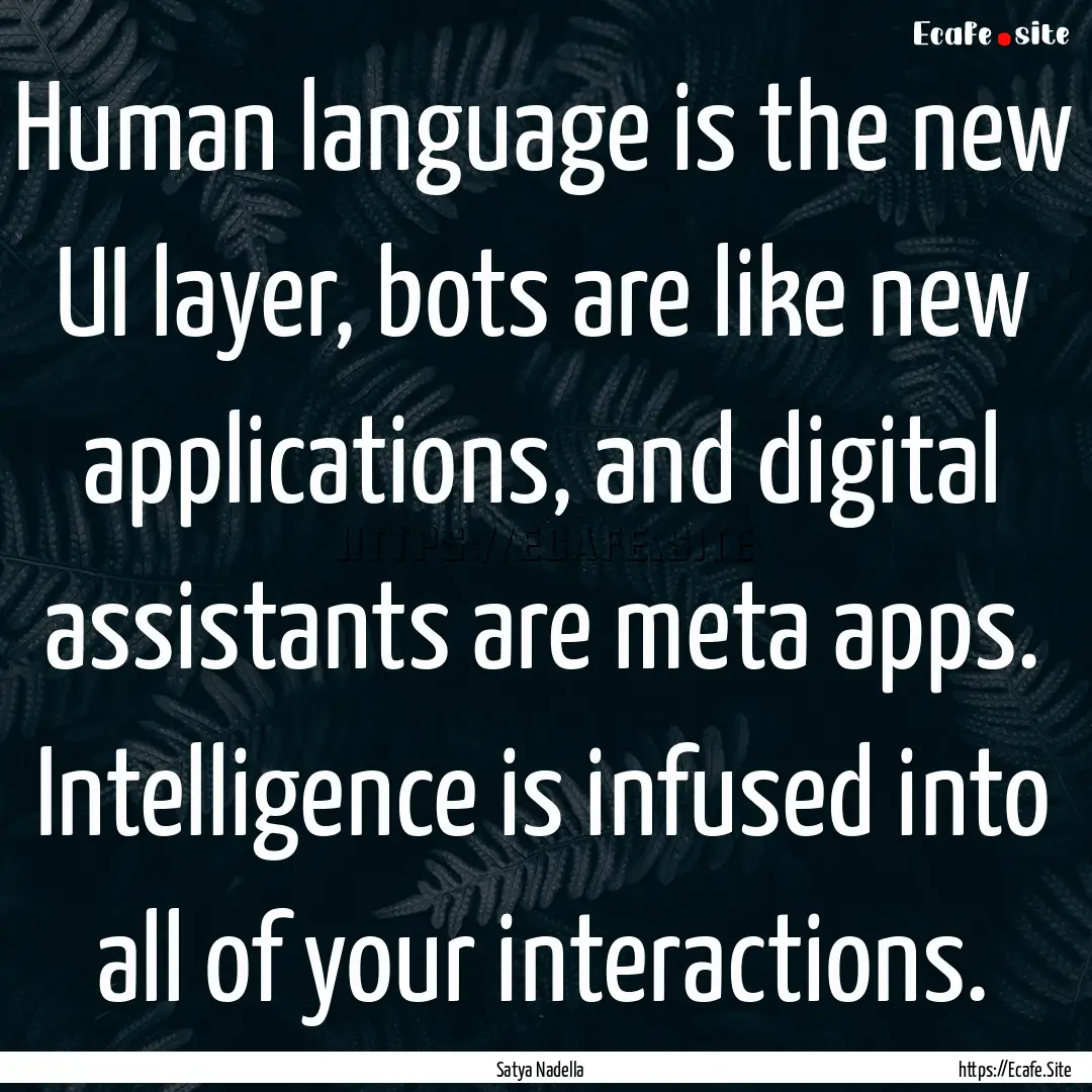 Human language is the new UI layer, bots.... : Quote by Satya Nadella