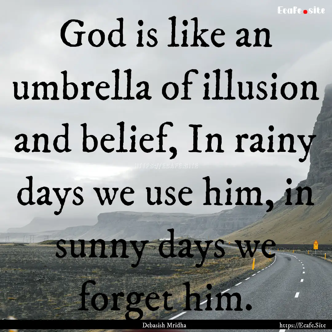 God is like an umbrella of illusion and belief,.... : Quote by Debasish Mridha