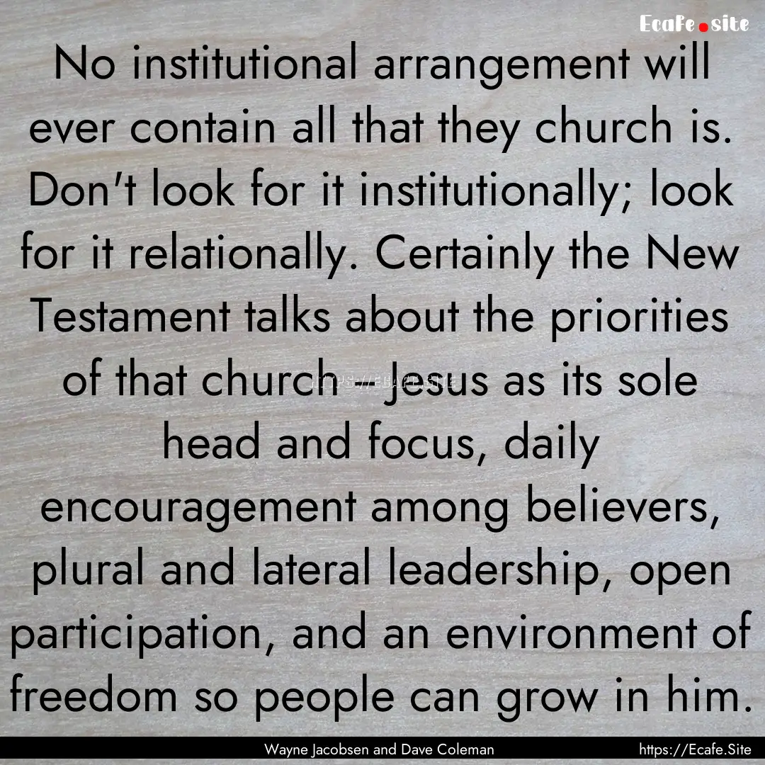 No institutional arrangement will ever contain.... : Quote by Wayne Jacobsen and Dave Coleman