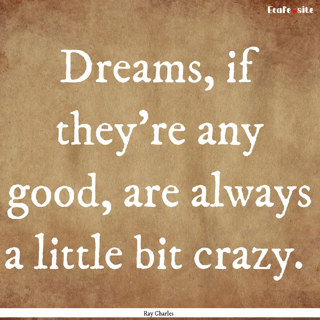 Dreams, if they're any good, are always a.... : Quote by Ray Charles