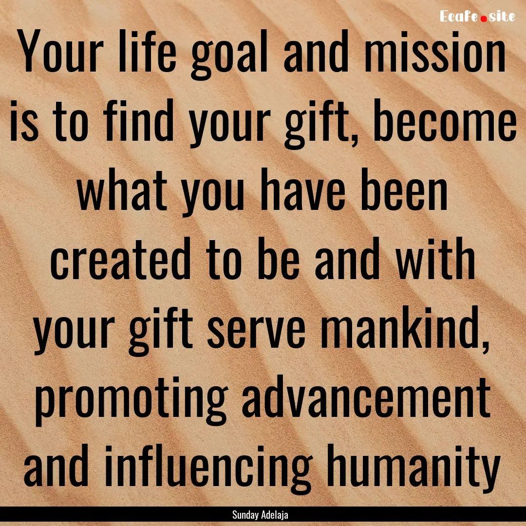 Your life goal and mission is to find your.... : Quote by Sunday Adelaja