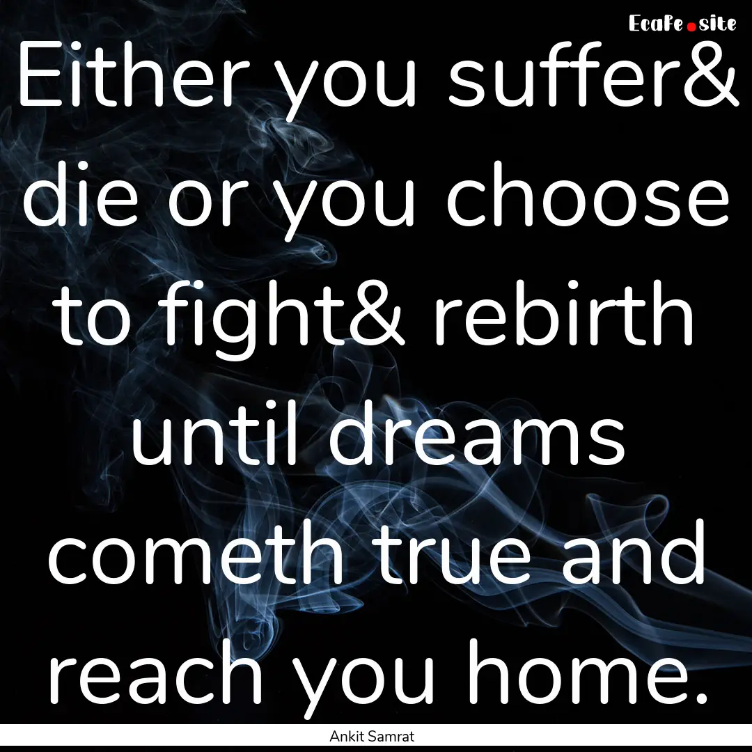 Either you suffer& die or you choose to fight&.... : Quote by Ankit Samrat