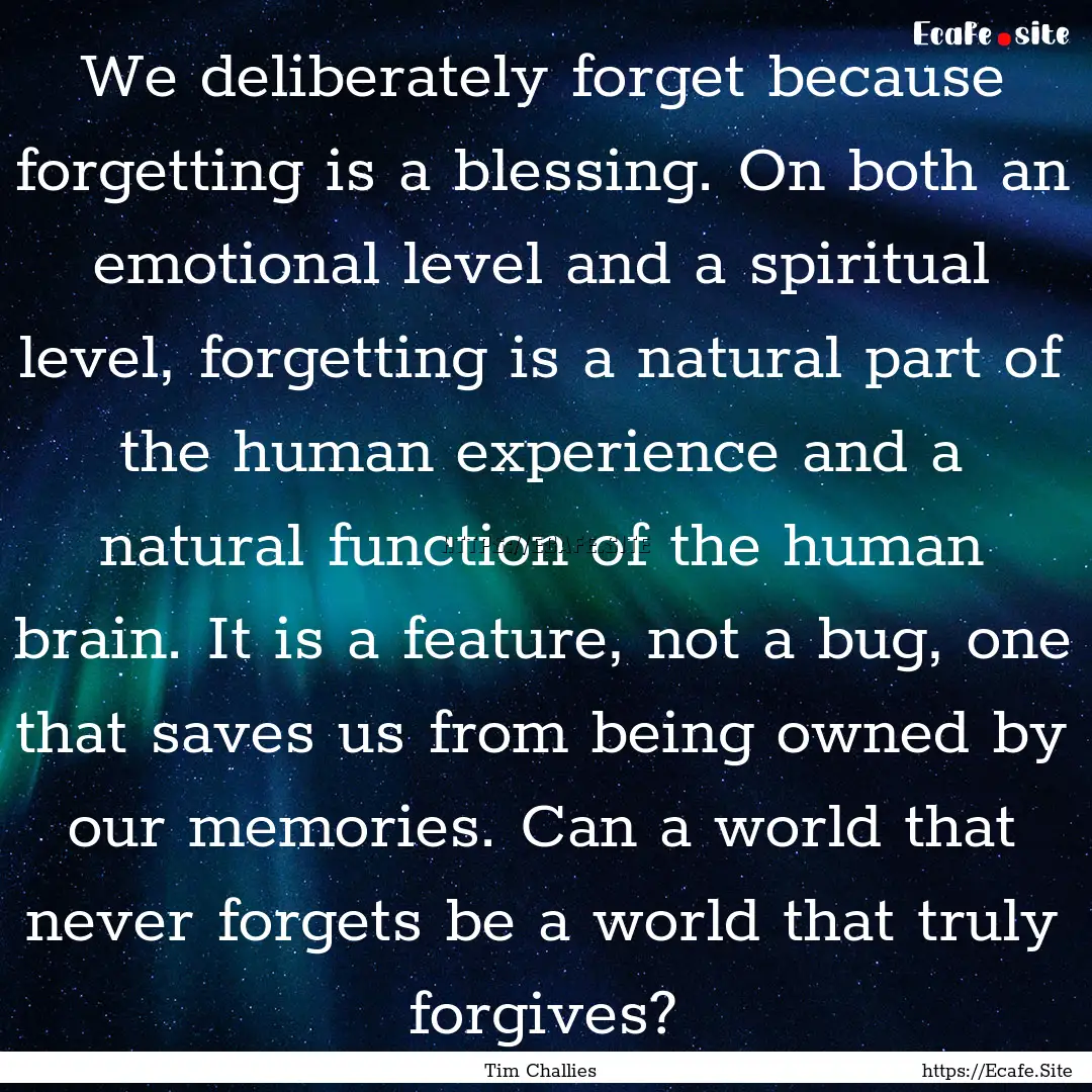 We deliberately forget because forgetting.... : Quote by Tim Challies