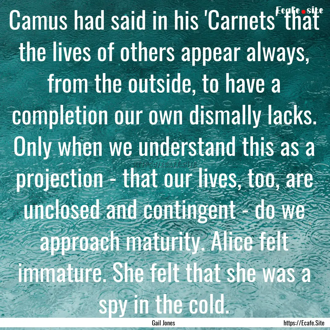 Camus had said in his 'Carnets' that the.... : Quote by Gail Jones