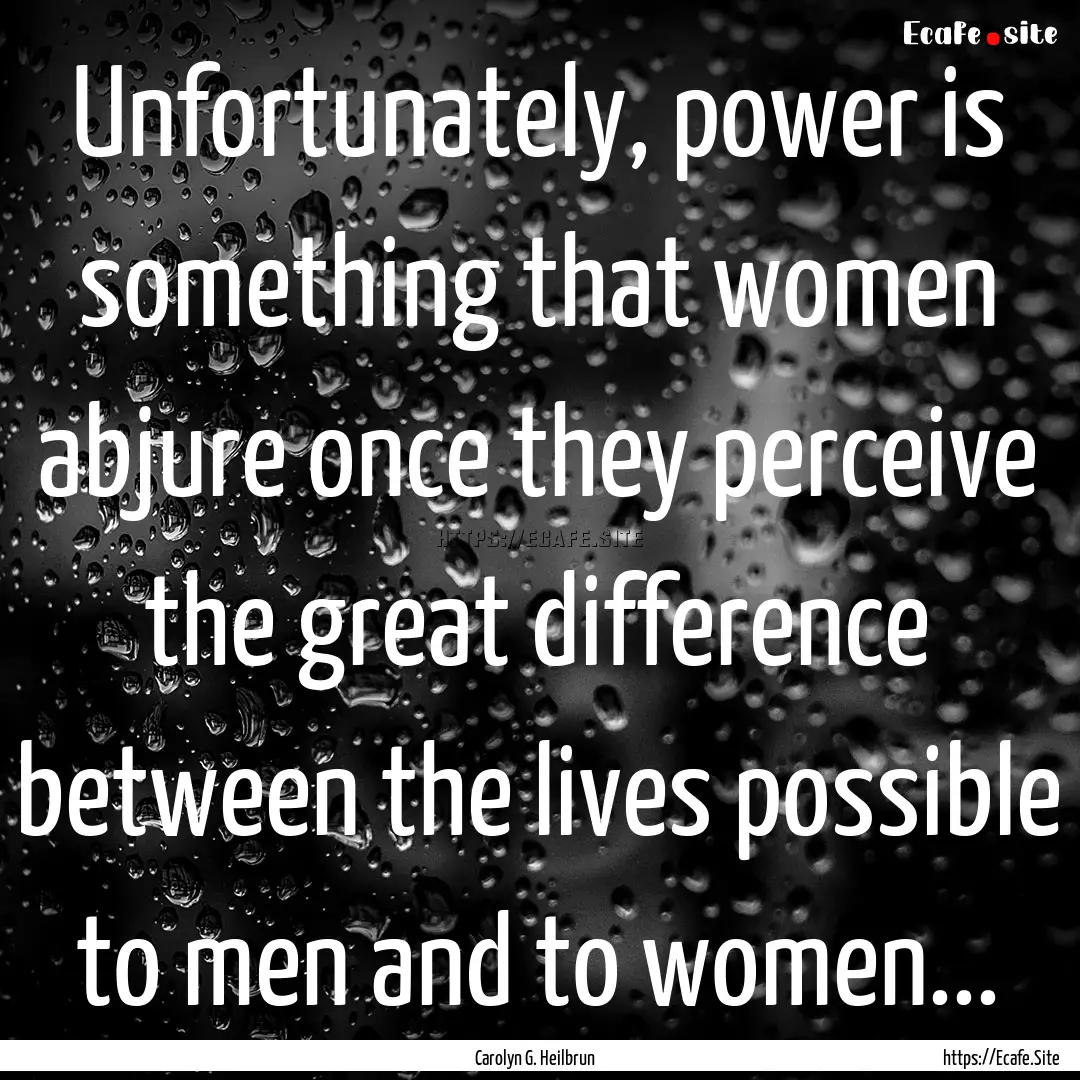 Unfortunately, power is something that women.... : Quote by Carolyn G. Heilbrun