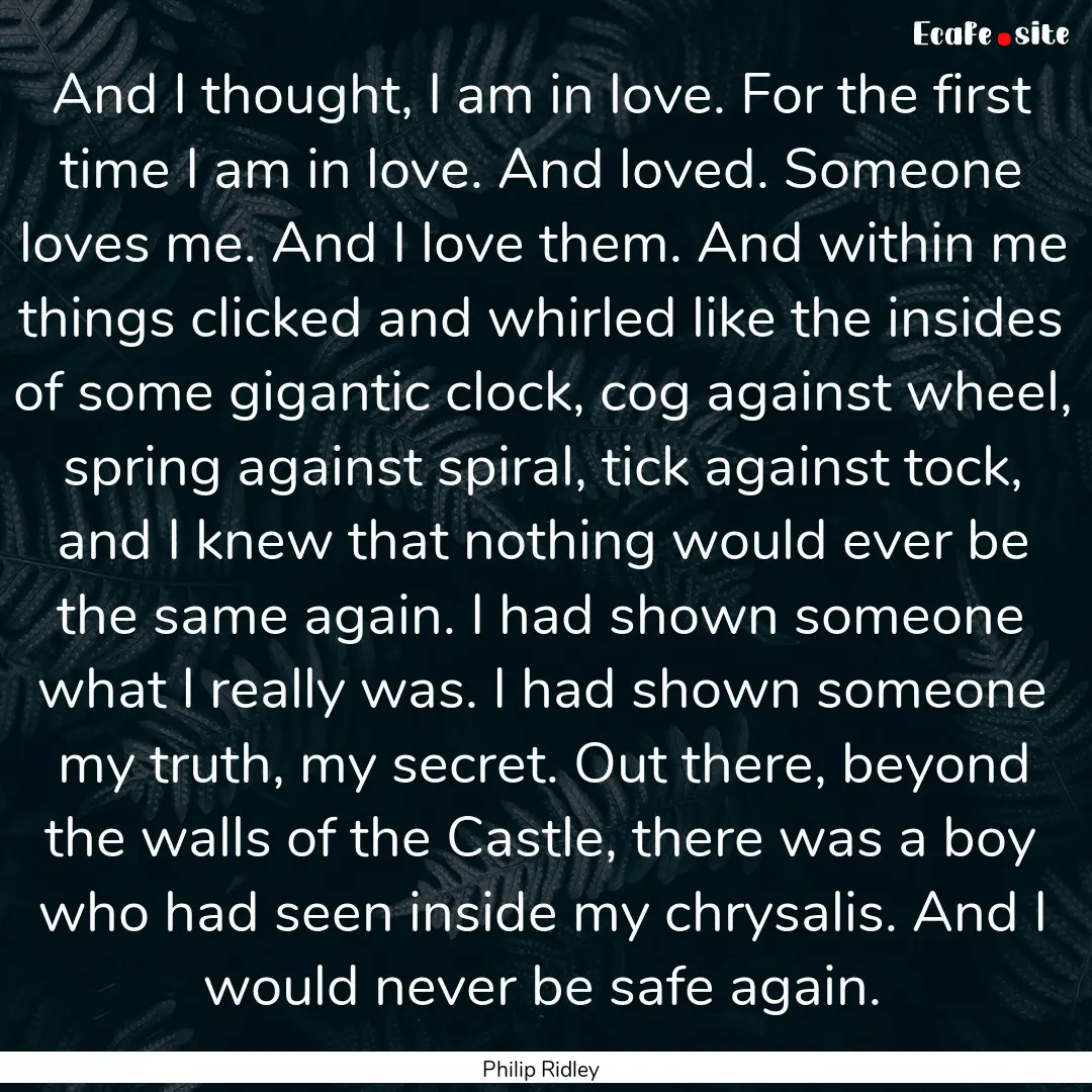 And I thought, I am in love. For the first.... : Quote by Philip Ridley