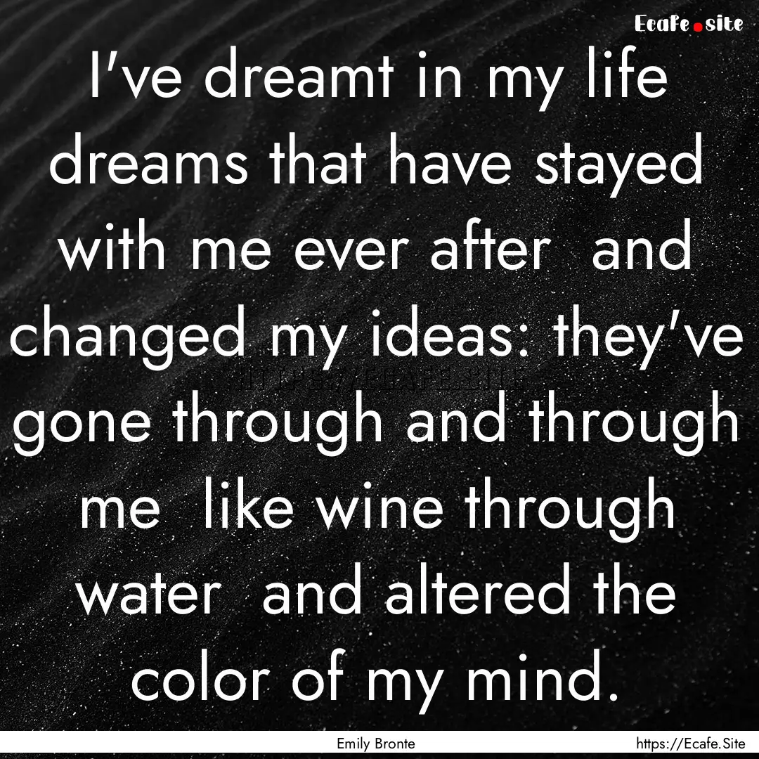 I've dreamt in my life dreams that have stayed.... : Quote by Emily Bronte