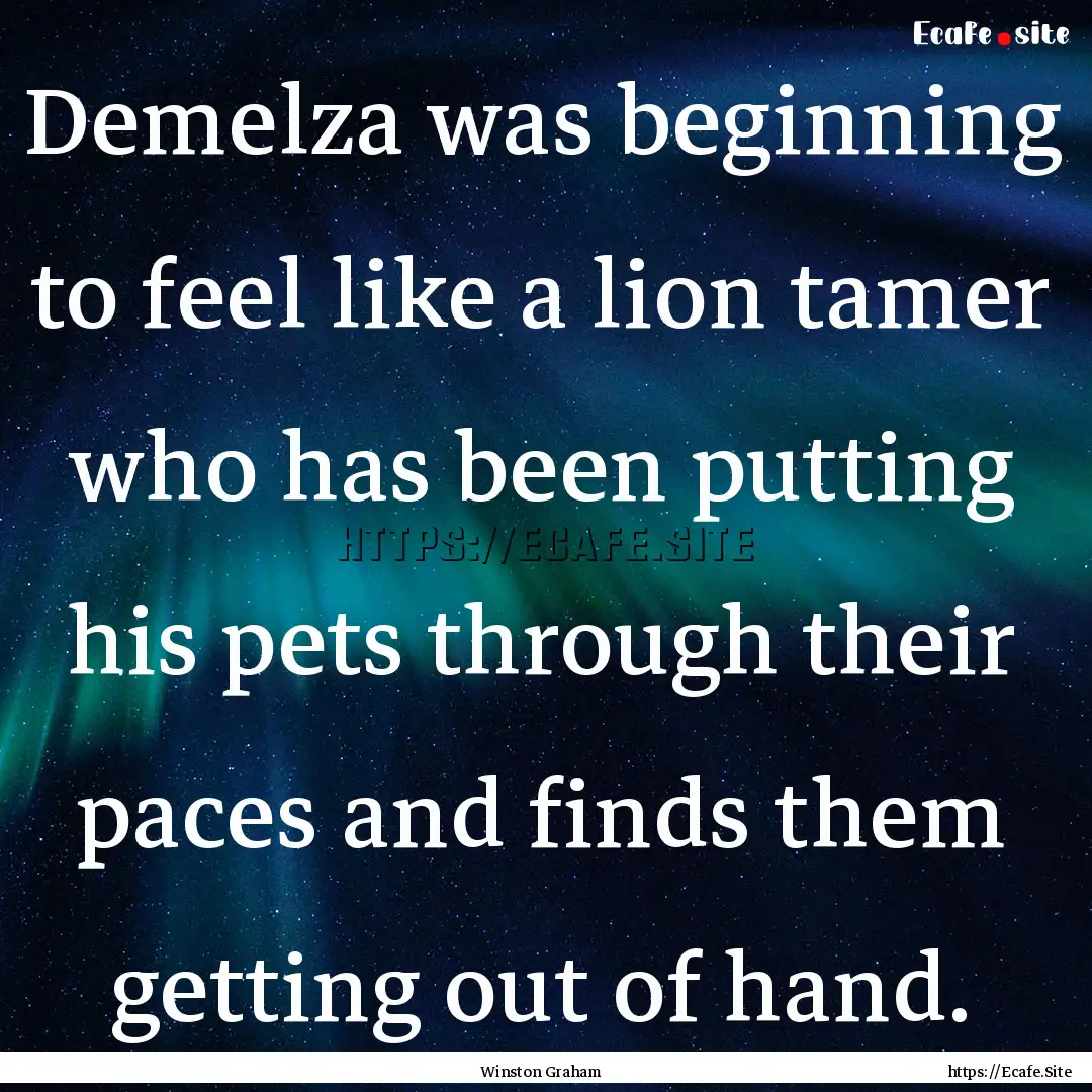 Demelza was beginning to feel like a lion.... : Quote by Winston Graham