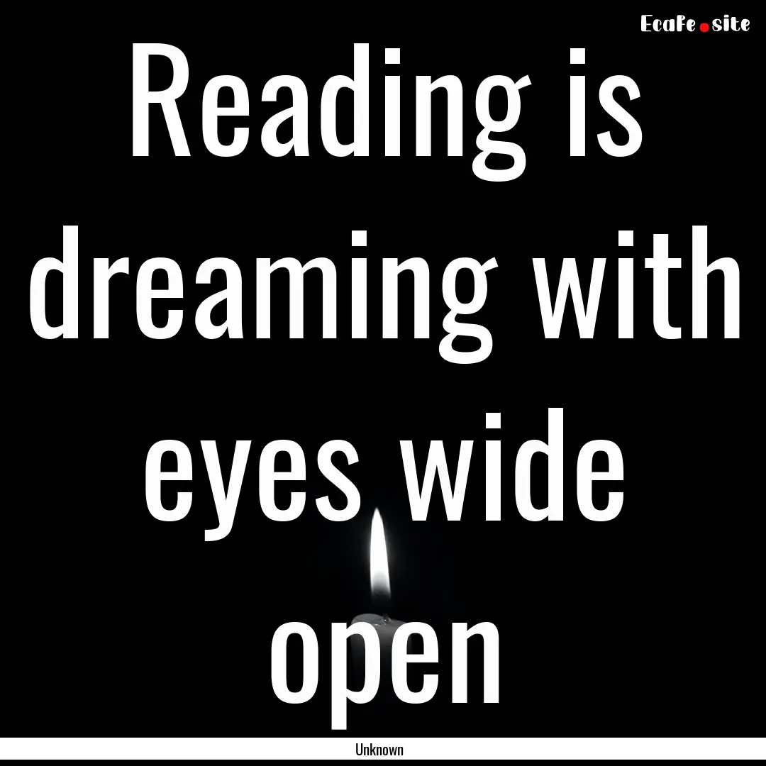 Reading is dreaming with eyes wide open : Quote by Unknown