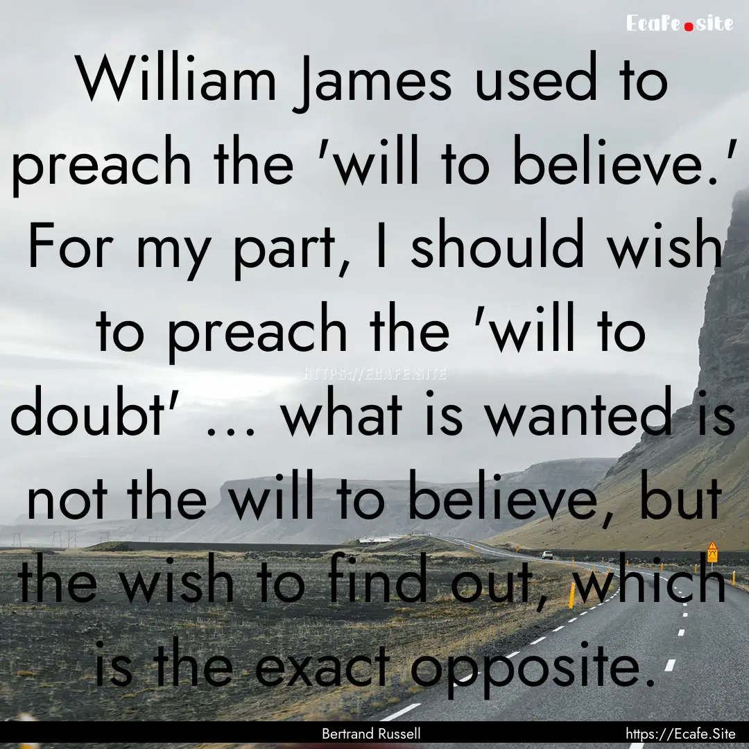 William James used to preach the 'will to.... : Quote by Bertrand Russell