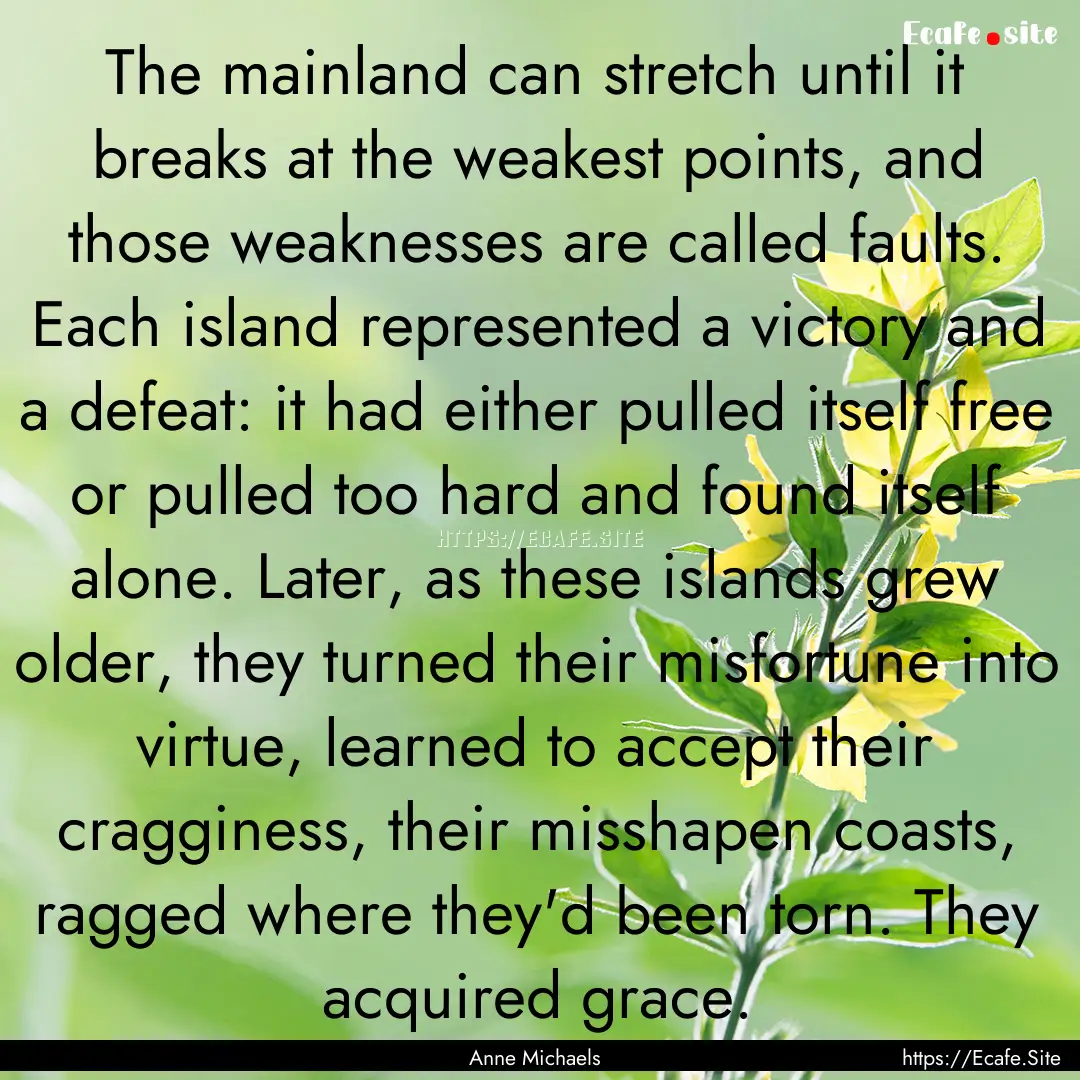 The mainland can stretch until it breaks.... : Quote by Anne Michaels