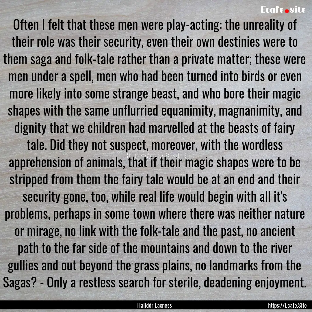 Often I felt that these men were play-acting:.... : Quote by Halldór Laxness