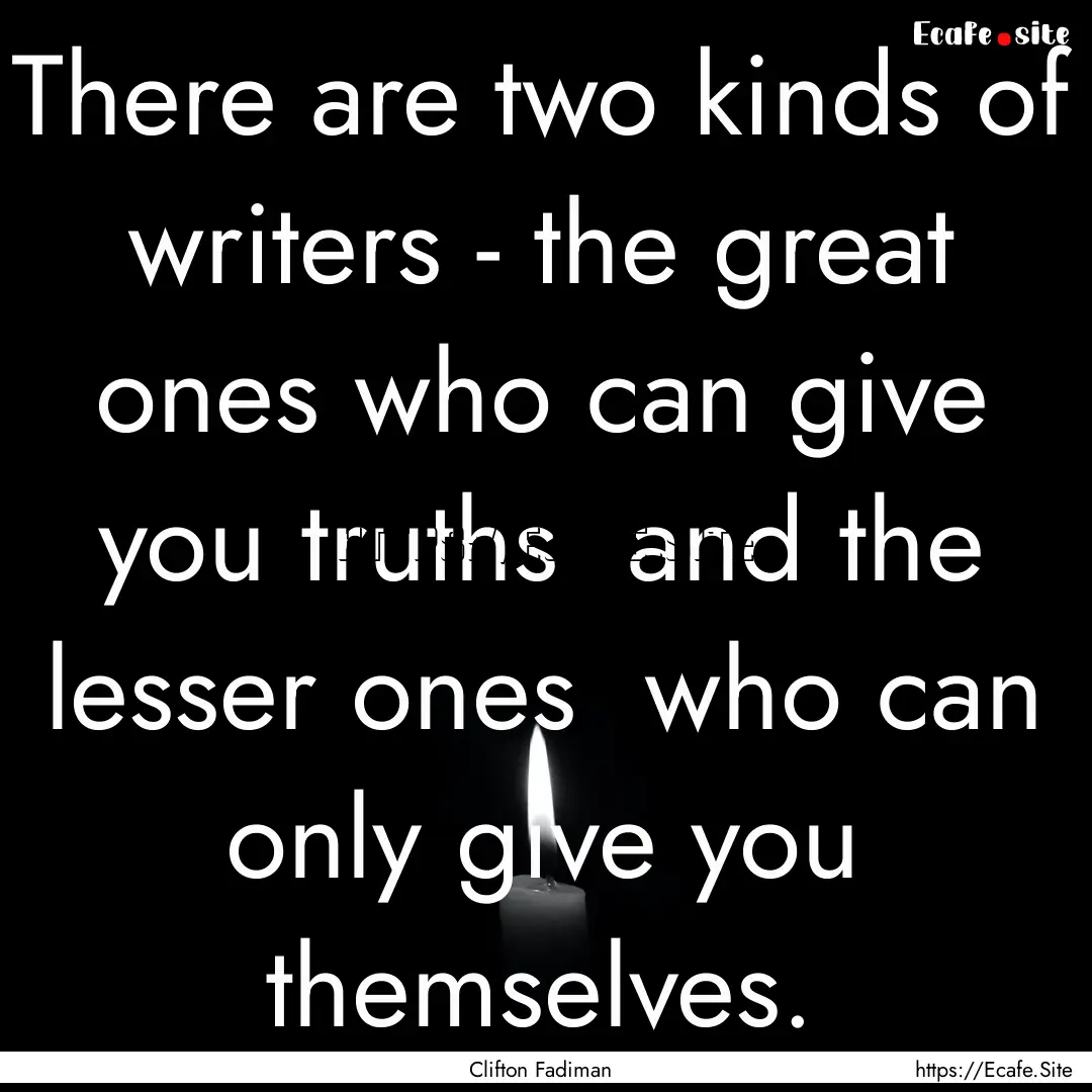 There are two kinds of writers - the great.... : Quote by Clifton Fadiman