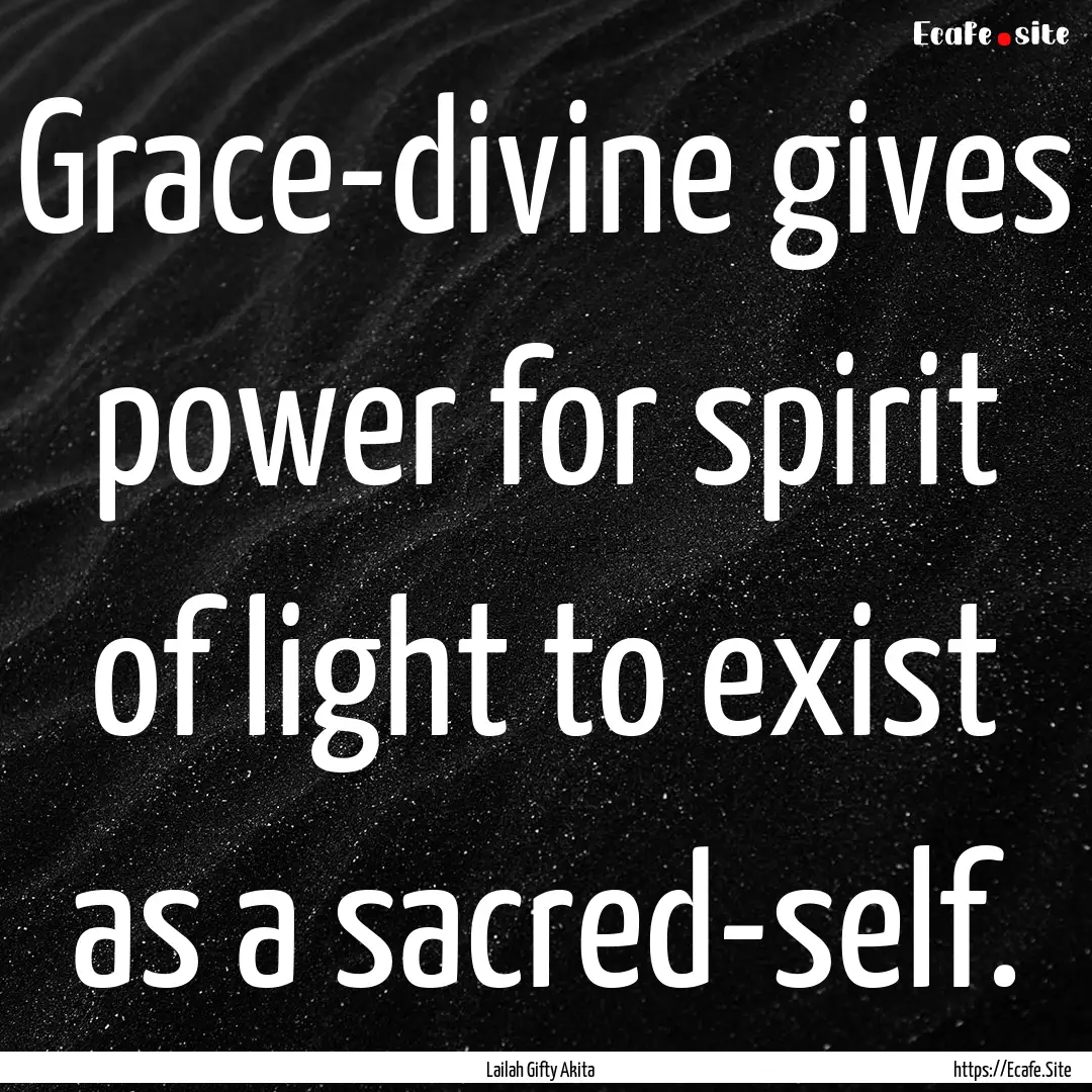 Grace-divine gives power for spirit of light.... : Quote by Lailah Gifty Akita