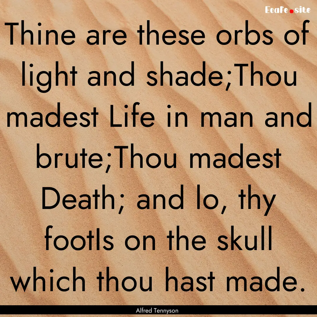 Thine are these orbs of light and shade;Thou.... : Quote by Alfred Tennyson