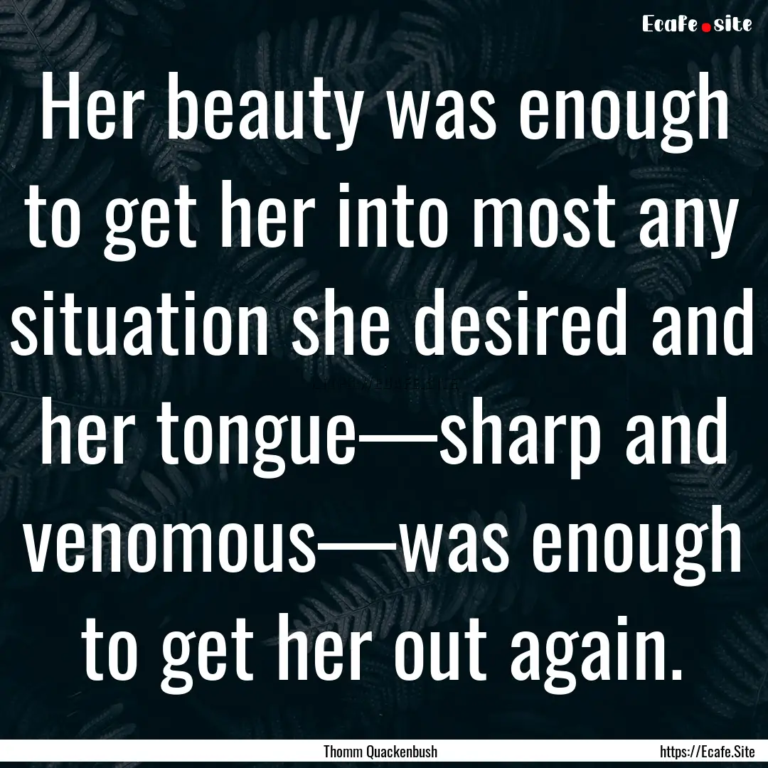 Her beauty was enough to get her into most.... : Quote by Thomm Quackenbush