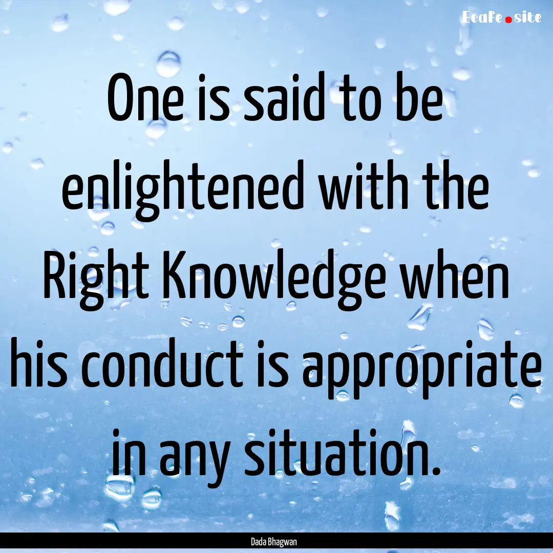 One is said to be enlightened with the Right.... : Quote by Dada Bhagwan