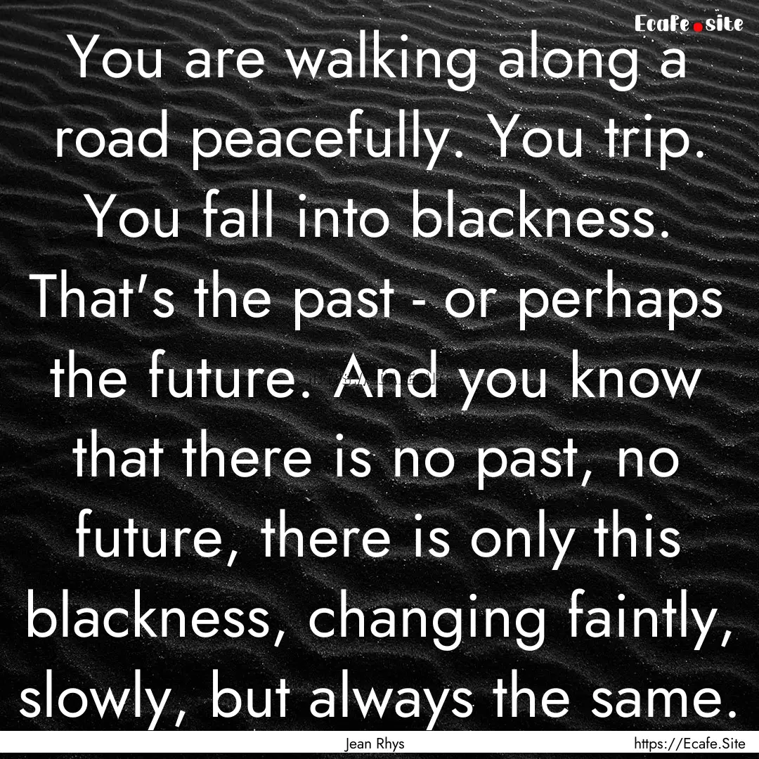 You are walking along a road peacefully..... : Quote by Jean Rhys