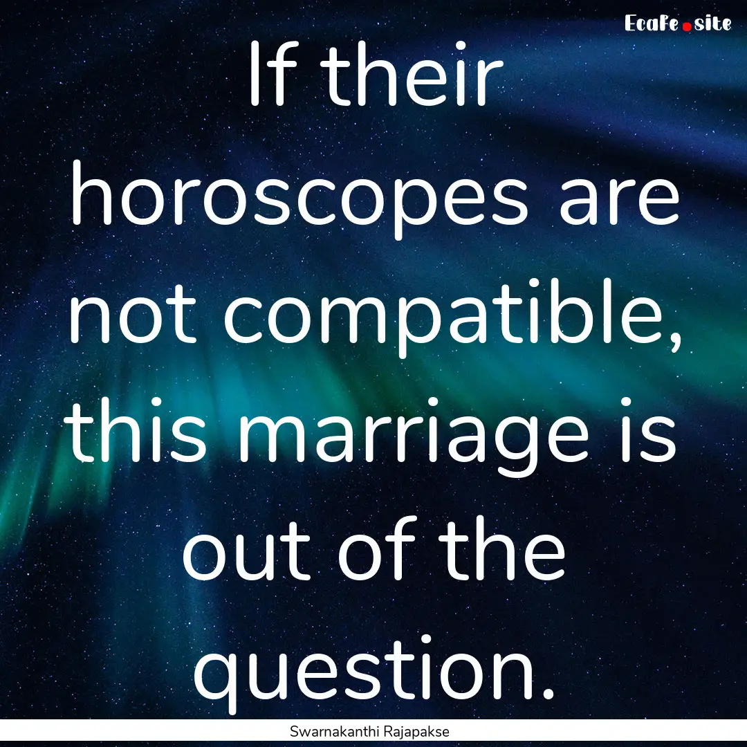 If their horoscopes are not compatible, this.... : Quote by Swarnakanthi Rajapakse