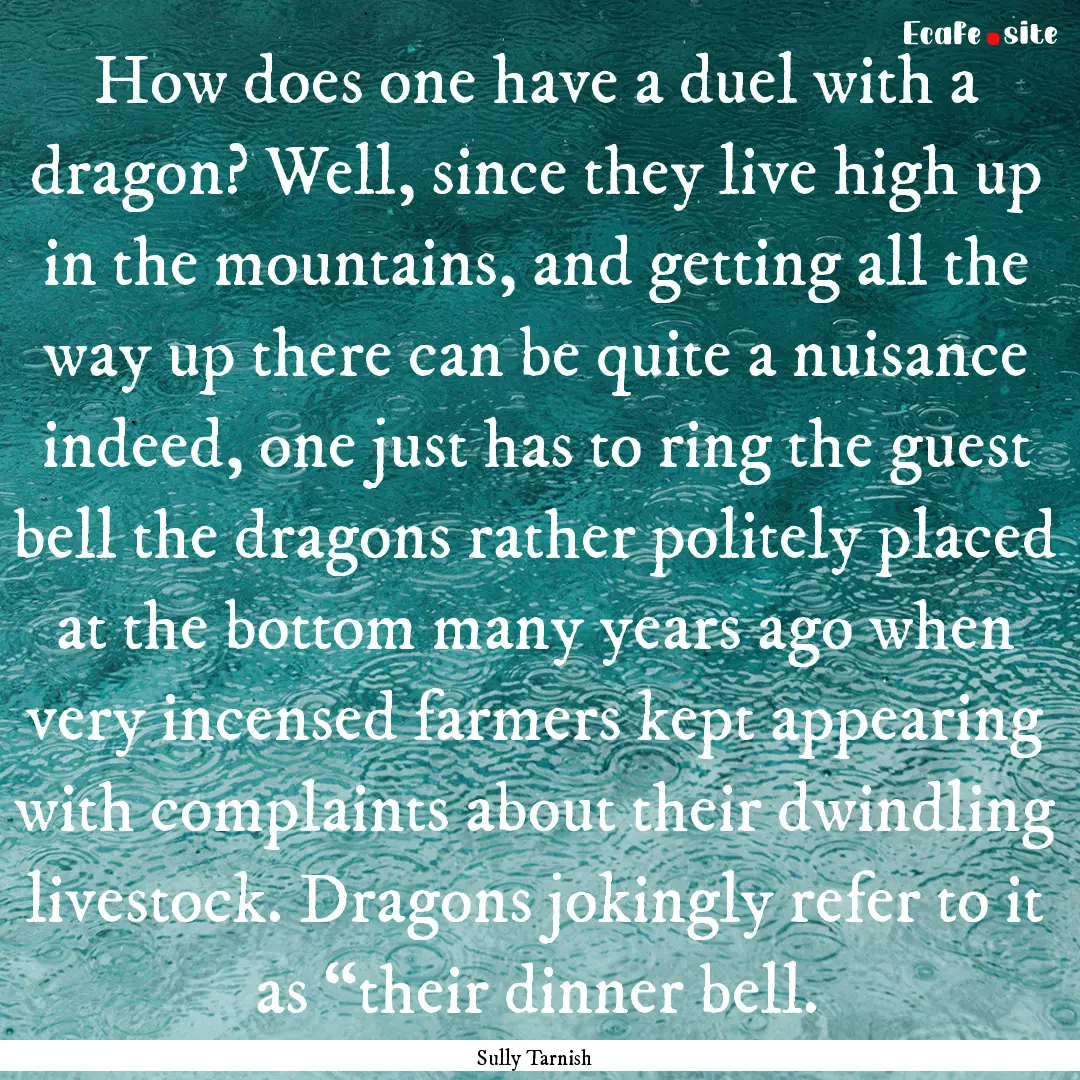 How does one have a duel with a dragon? Well,.... : Quote by Sully Tarnish