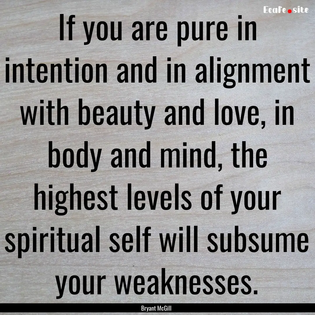 If you are pure in intention and in alignment.... : Quote by Bryant McGill