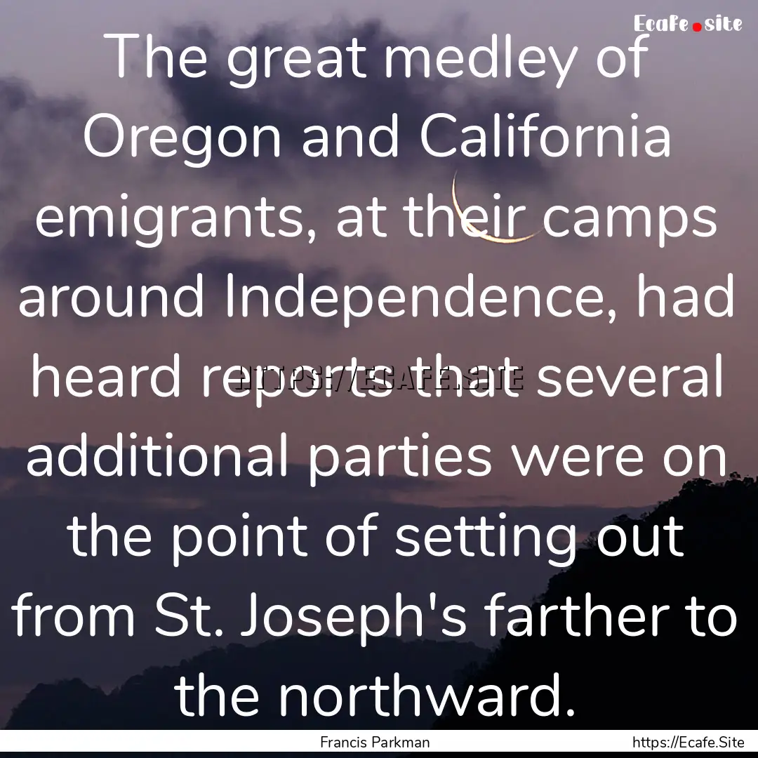 The great medley of Oregon and California.... : Quote by Francis Parkman