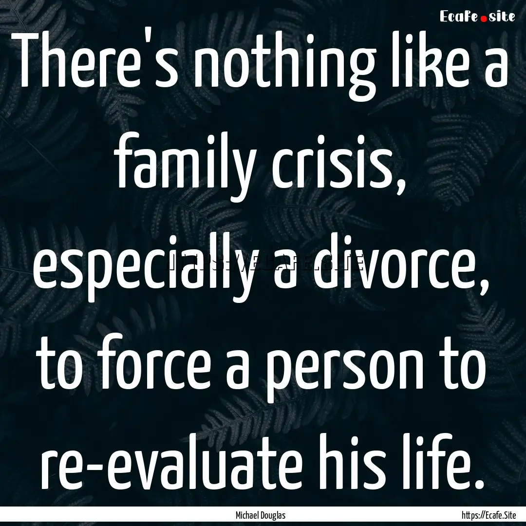 There's nothing like a family crisis, especially.... : Quote by Michael Douglas