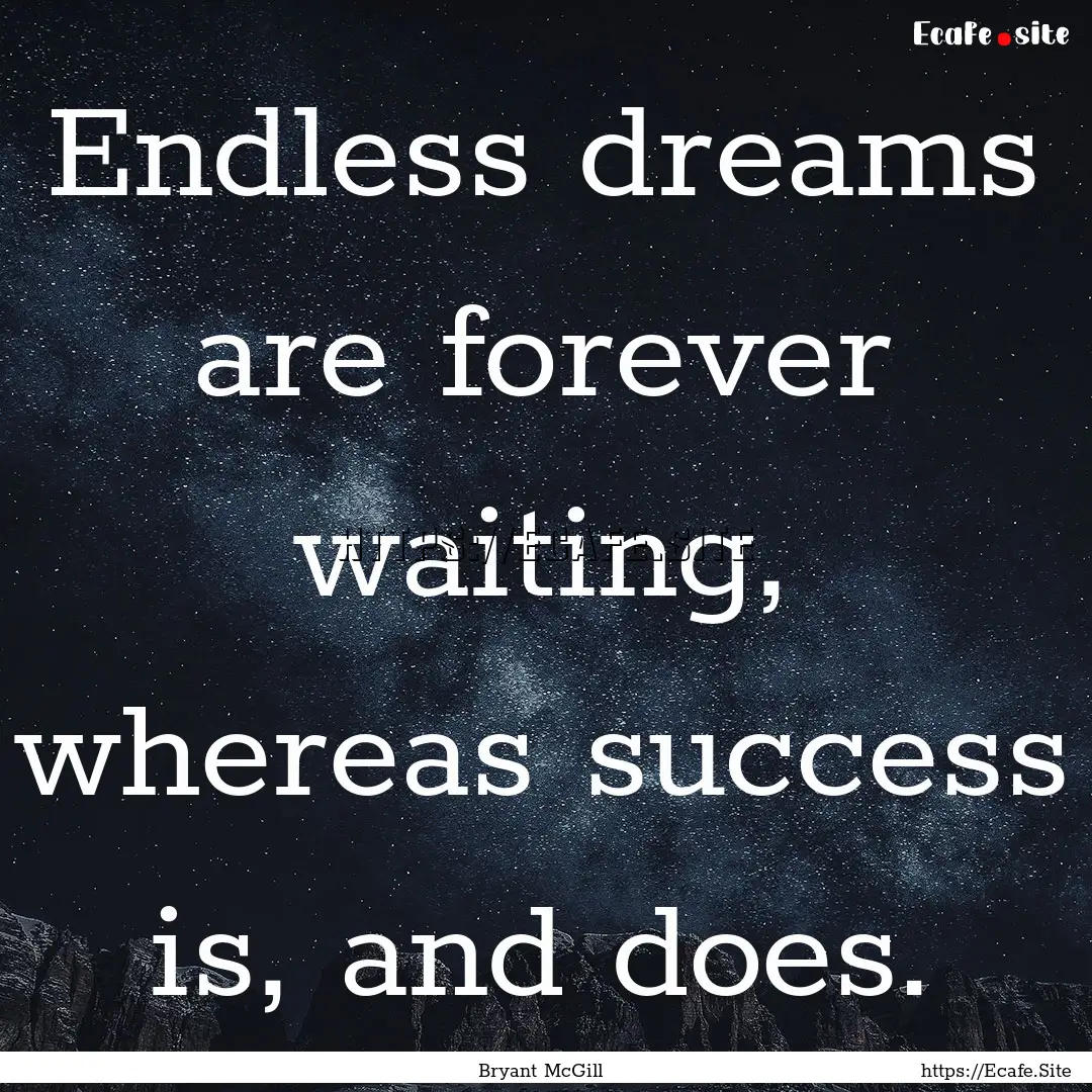 Endless dreams are forever waiting, whereas.... : Quote by Bryant McGill