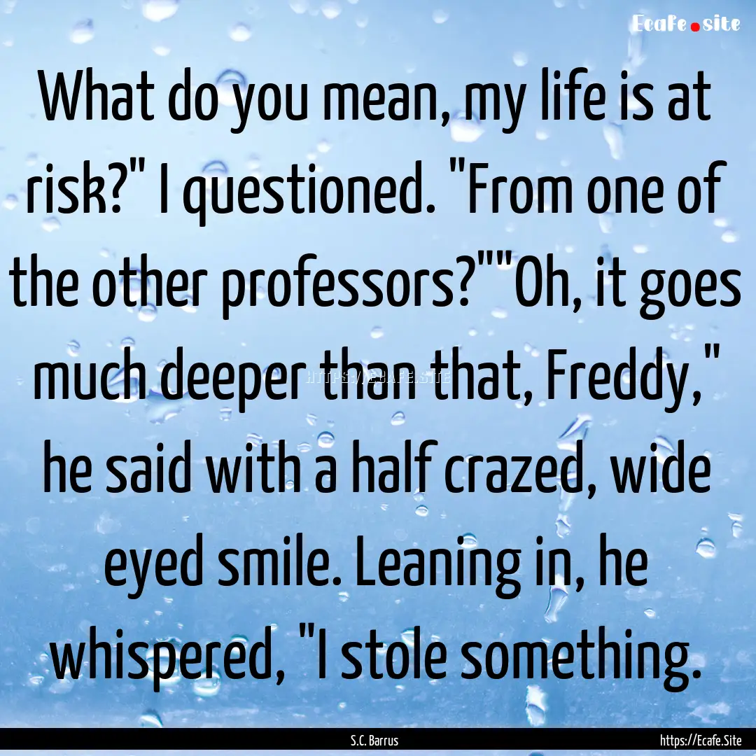 What do you mean, my life is at risk?