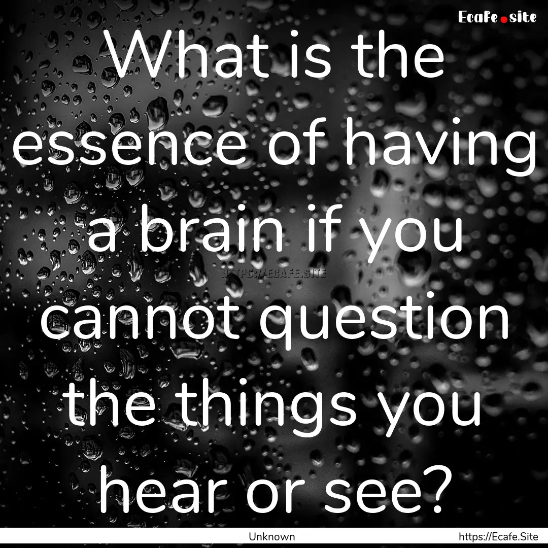 What is the essence of having a brain if.... : Quote by Unknown