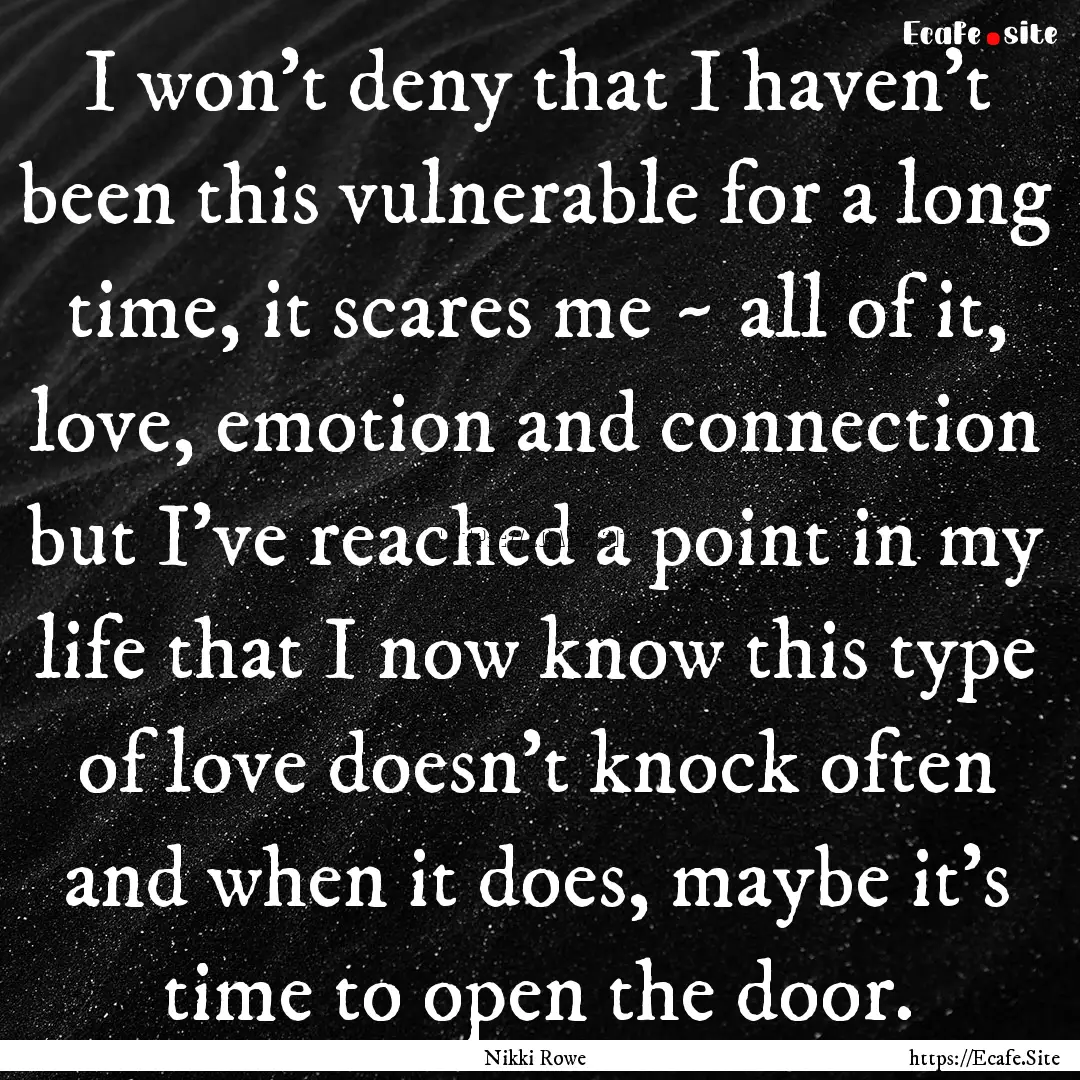 I won't deny that I haven't been this vulnerable.... : Quote by Nikki Rowe