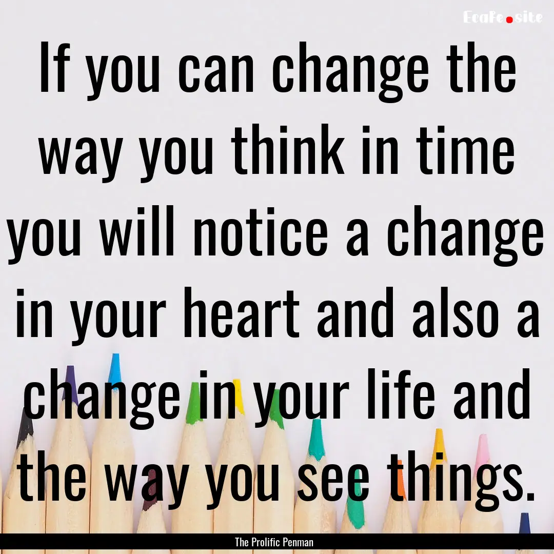 If you can change the way you think in time.... : Quote by The Prolific Penman