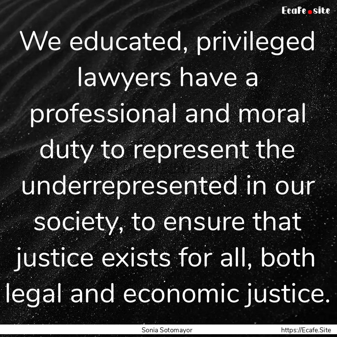 We educated, privileged lawyers have a professional.... : Quote by Sonia Sotomayor