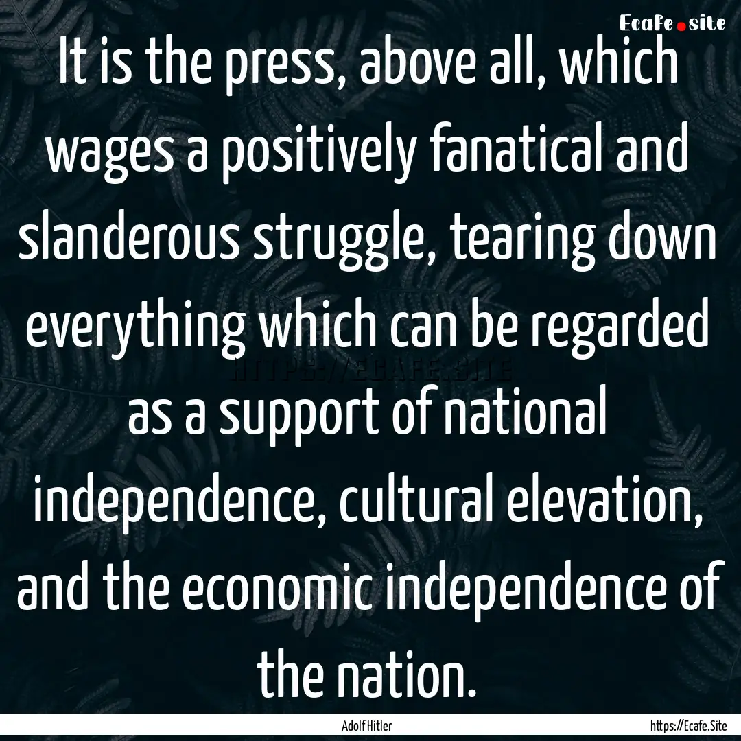 It is the press, above all, which wages a.... : Quote by Adolf Hitler