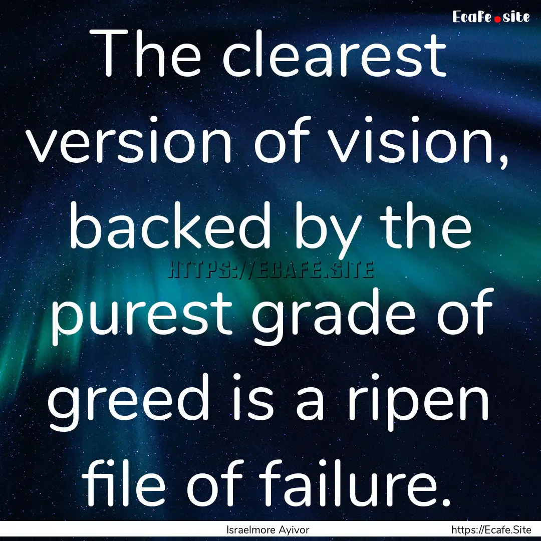 The clearest version of vision, backed by.... : Quote by Israelmore Ayivor