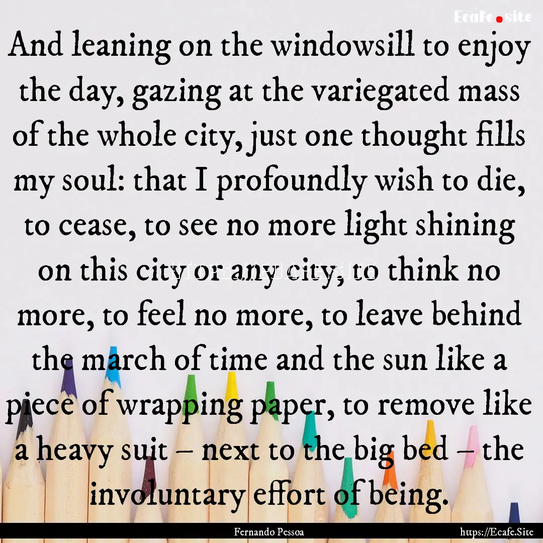 And leaning on the windowsill to enjoy the.... : Quote by Fernando Pessoa