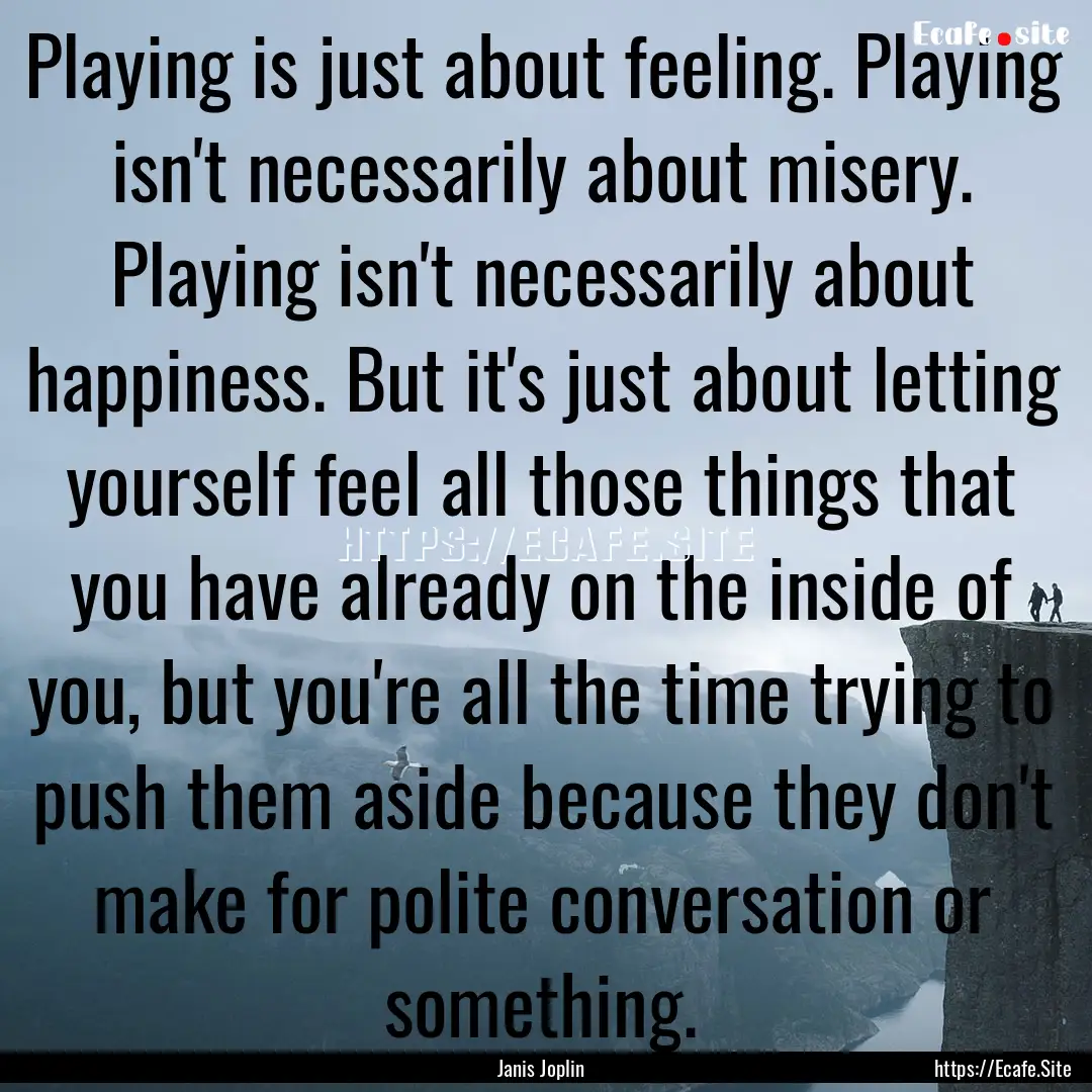 Playing is just about feeling. Playing isn't.... : Quote by Janis Joplin