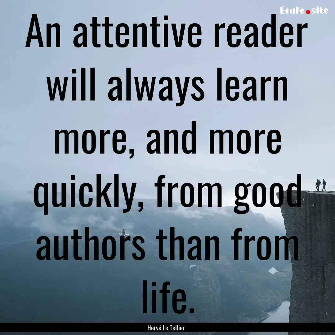 An attentive reader will always learn more,.... : Quote by Hervé Le Tellier