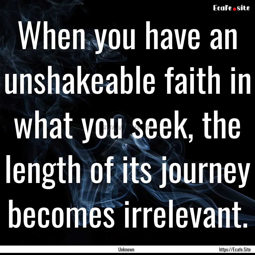 When you have an unshakeable faith in what.... : Quote by Unknown