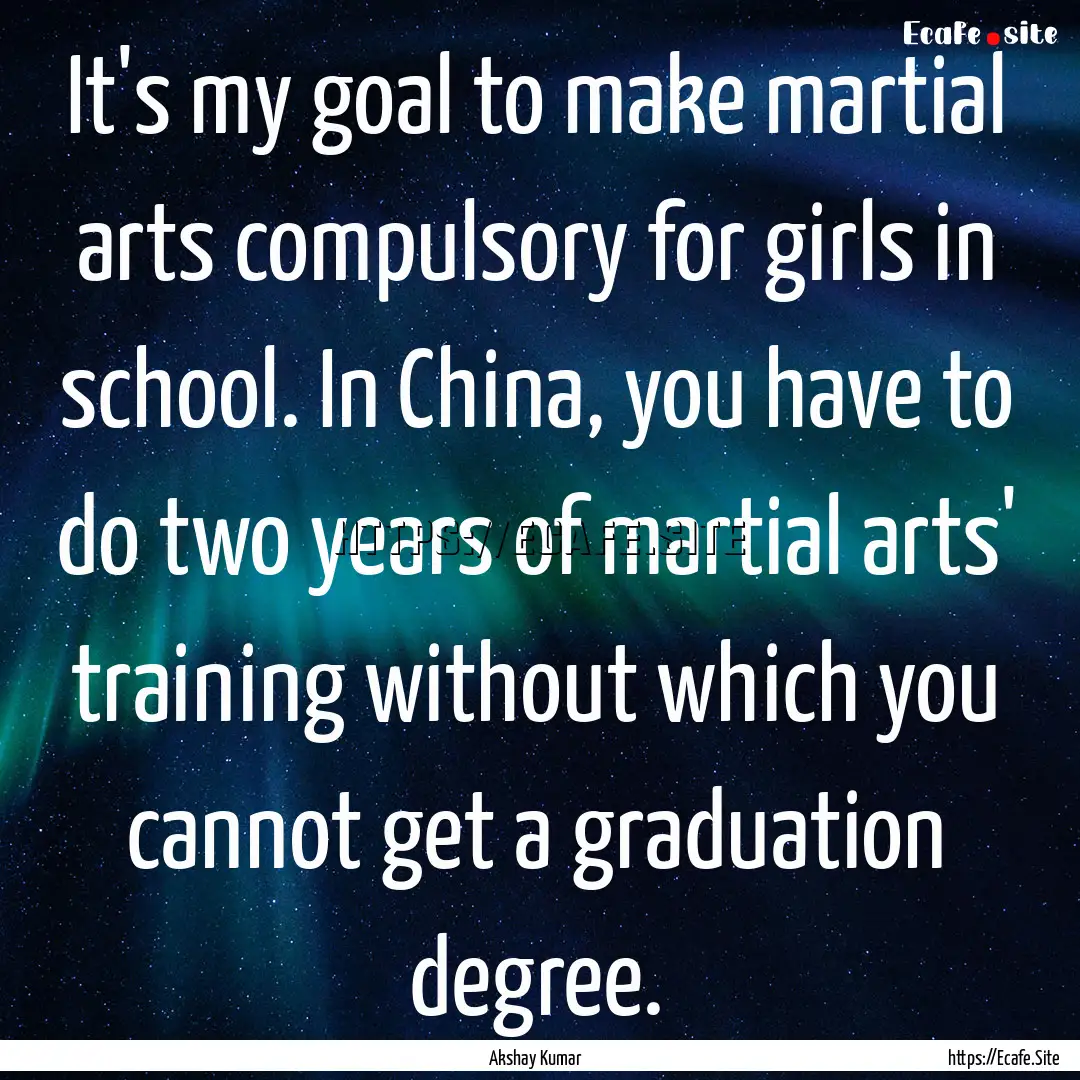 It's my goal to make martial arts compulsory.... : Quote by Akshay Kumar