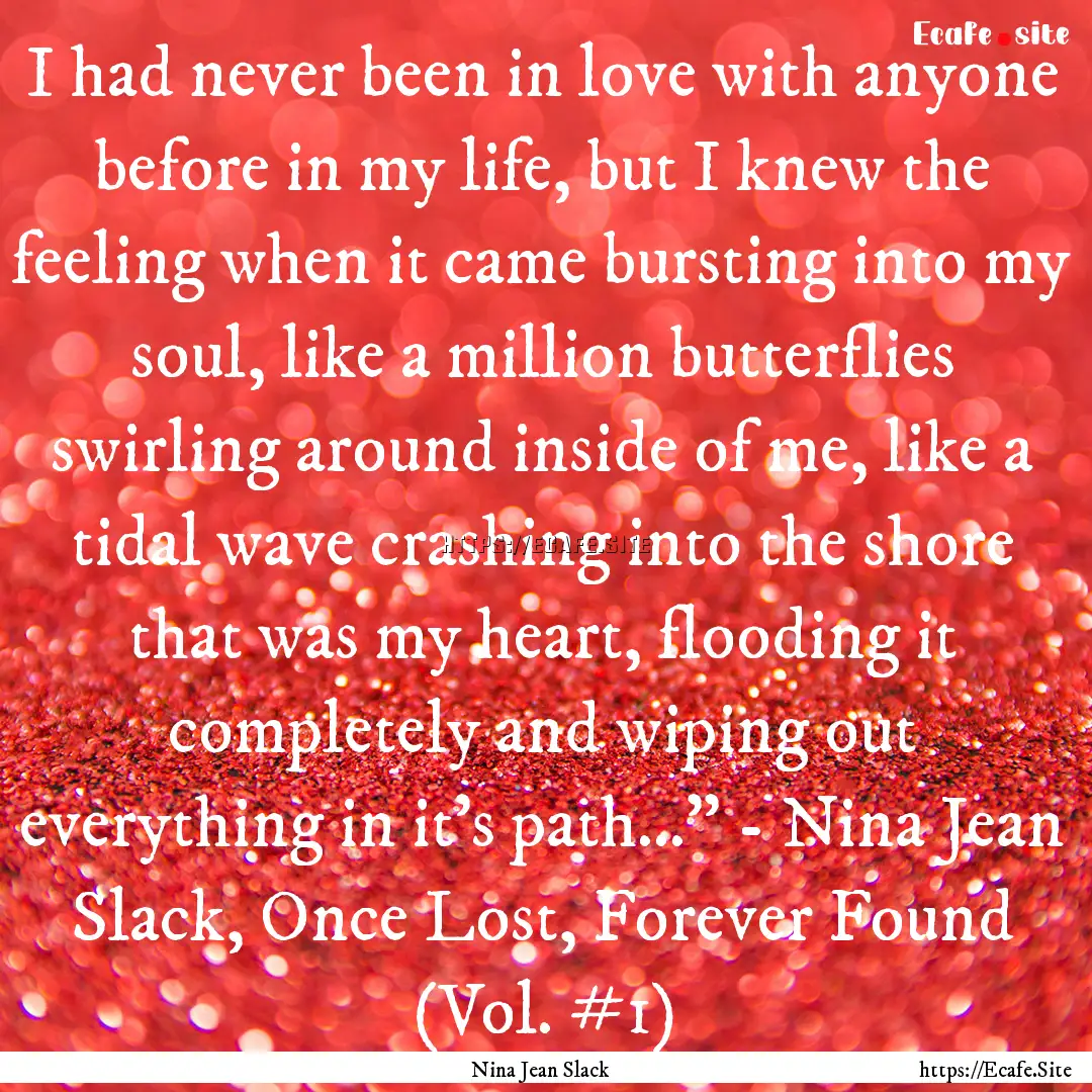 I had never been in love with anyone before.... : Quote by Nina Jean Slack