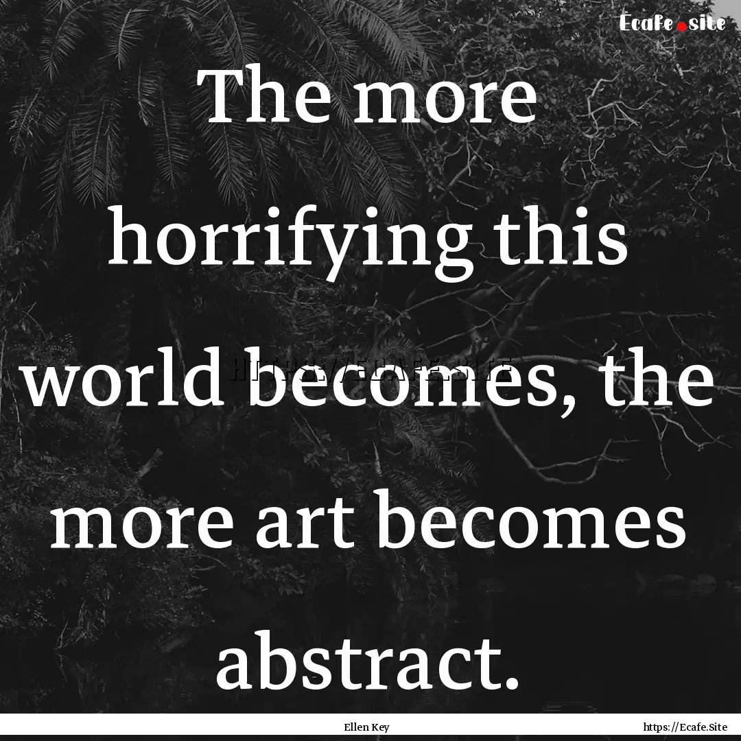 The more horrifying this world becomes, the.... : Quote by Ellen Key