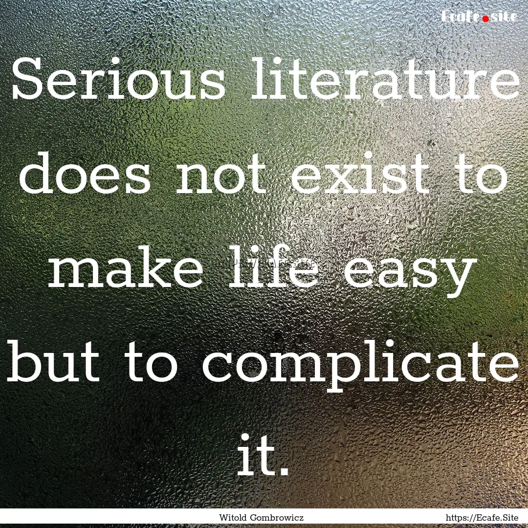 Serious literature does not exist to make.... : Quote by Witold Gombrowicz