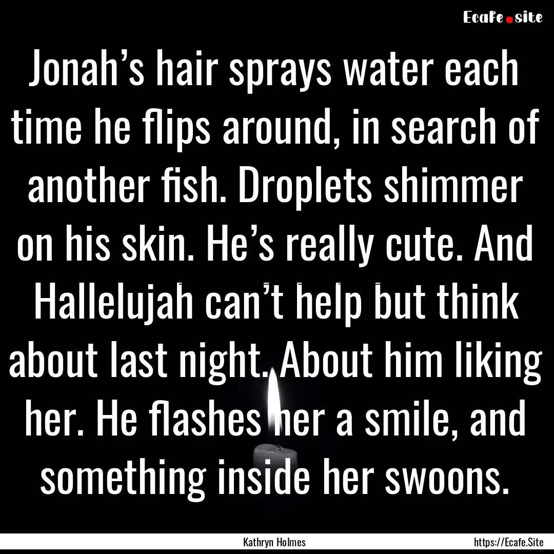 Jonah’s hair sprays water each time he.... : Quote by Kathryn Holmes